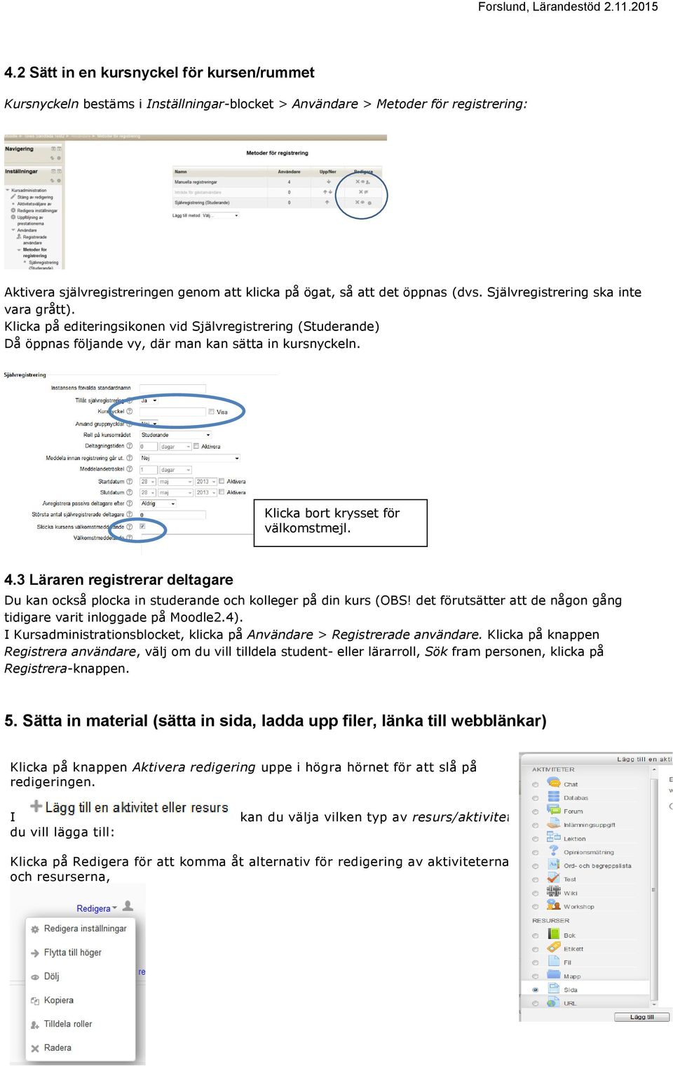 v v Klicka bort krysset för välkomstmejl. 4.3 Läraren registrerar deltagare Du kan också plocka in studerande och kolleger på din kurs (OBS!