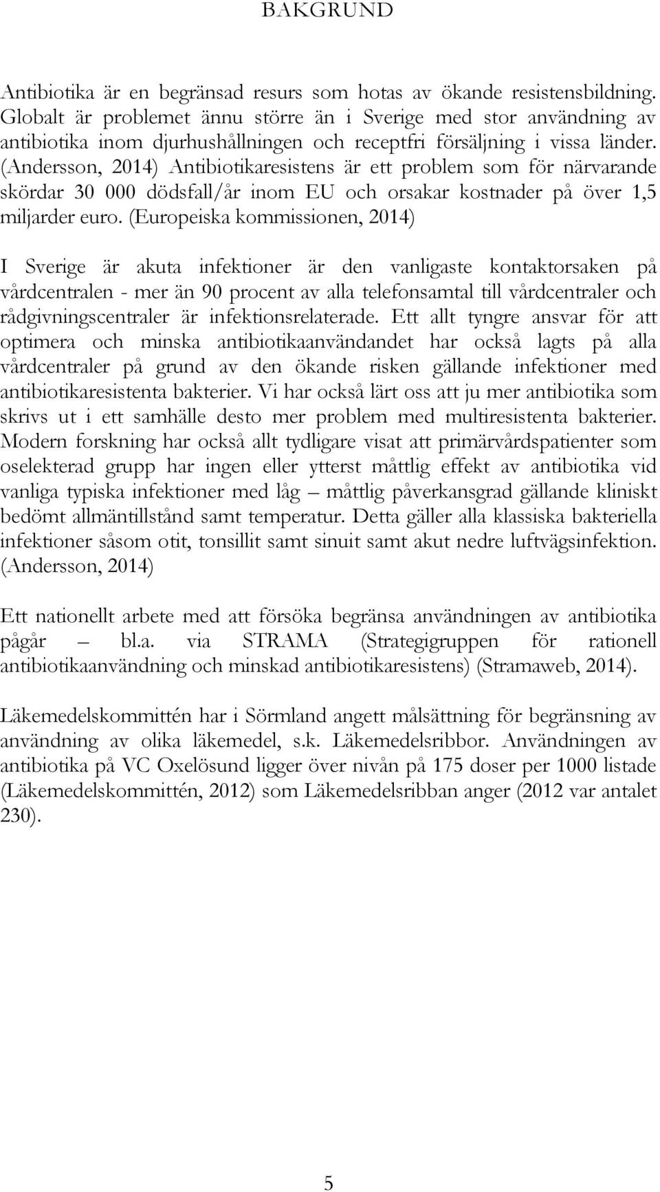 (Andersson, 2014) Antibiotikaresistens är ett problem som för närvarande skördar 30 000 dödsfall/år inom EU och orsakar kostnader på över 1,5 miljarder euro.