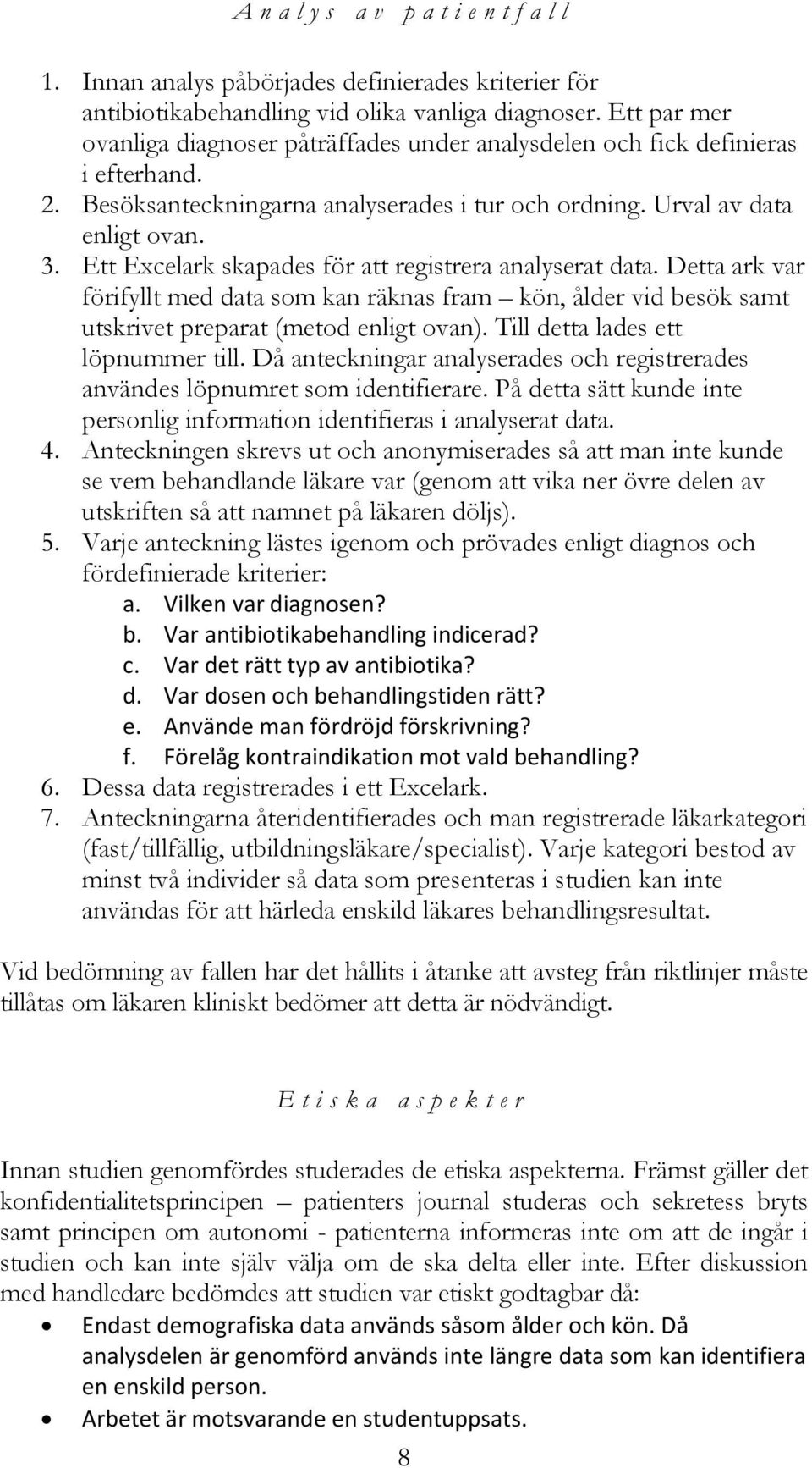 Ett Excelark skapades för att registrera analyserat data. Detta ark var förifyllt med data som kan räknas fram kön, ålder vid besök samt utskrivet preparat (metod enligt ovan).