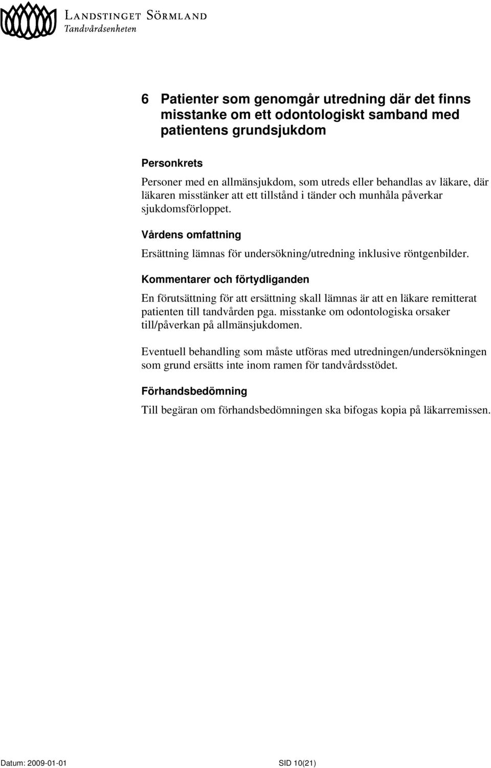 En förutsättning för att ersättning skall lämnas är att en läkare remitterat patienten till tandvården pga. misstanke om odontologiska orsaker till/påverkan på allmänsjukdomen.