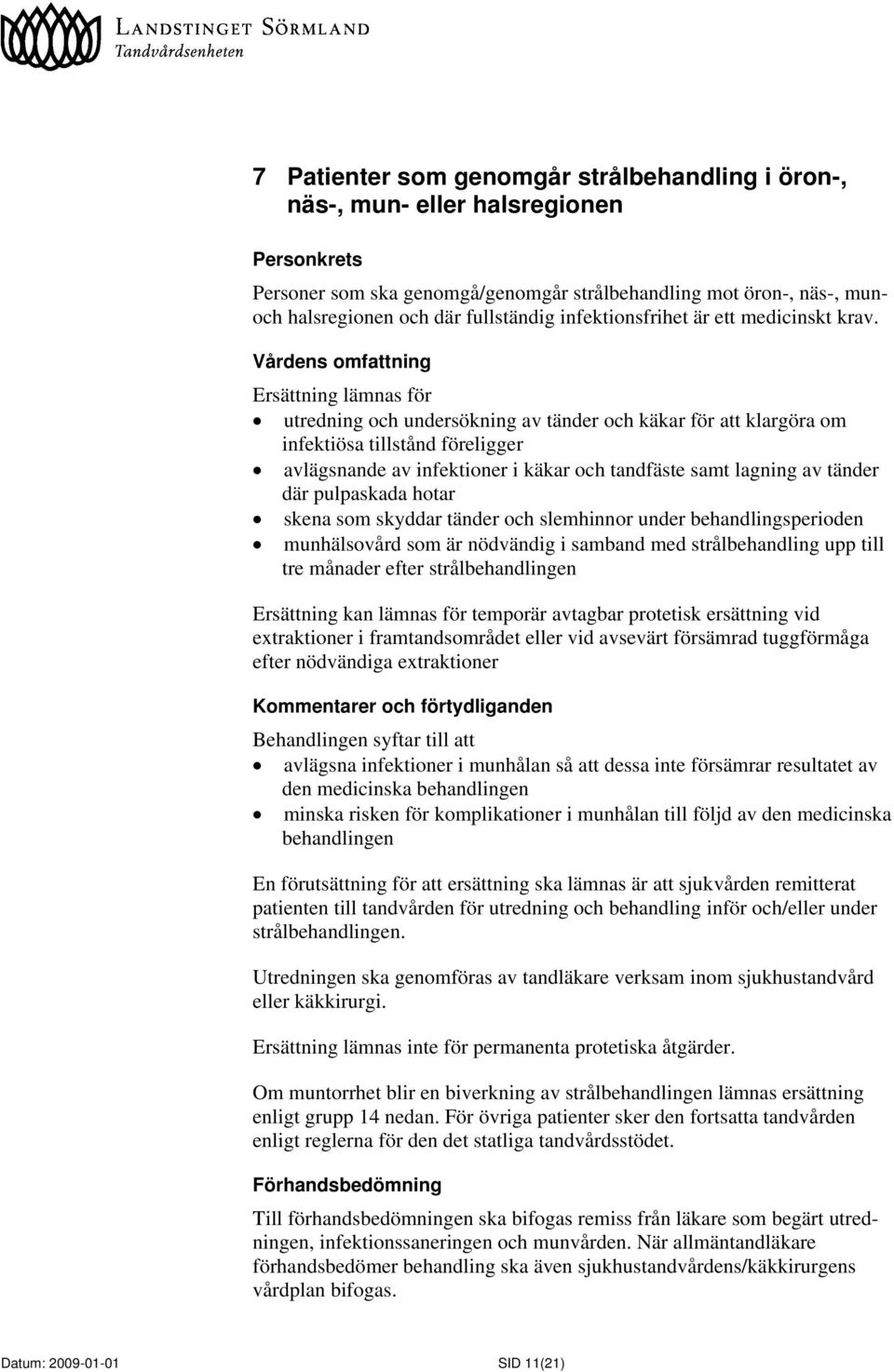 Ersättning lämnas för utredning och undersökning av tänder och käkar för att klargöra om infektiösa tillstånd föreligger avlägsnande av infektioner i käkar och tandfäste samt lagning av tänder där