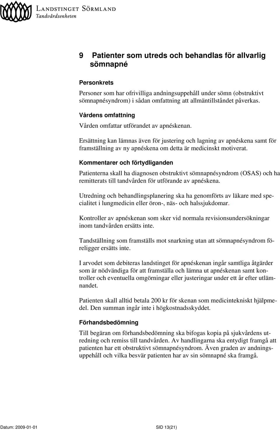 Patienterna skall ha diagnosen obstruktivt sömnapnésyndrom (OSAS) och ha remitterats till tandvården för utförande av apnéskena.