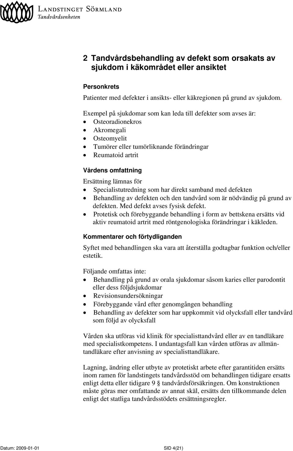 Specialistutredning som har direkt samband med defekten Behandling av defekten och den tandvård som är nödvändig på grund av defekten. Med defekt avses fysisk defekt.