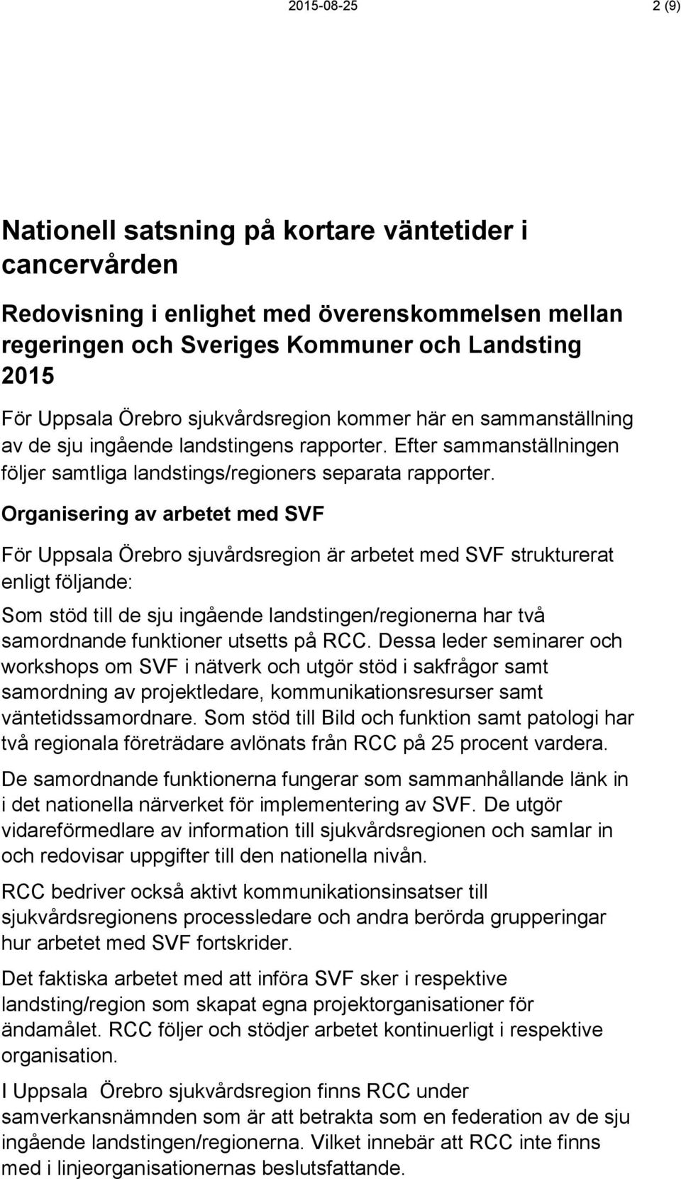 Organisering av arbetet med SVF För Uppsala Örebro sjuvårdsregion är arbetet med SVF strukturerat enligt följande: Som stöd till de sju ingående landstingen/regionerna har två samordnande funktioner