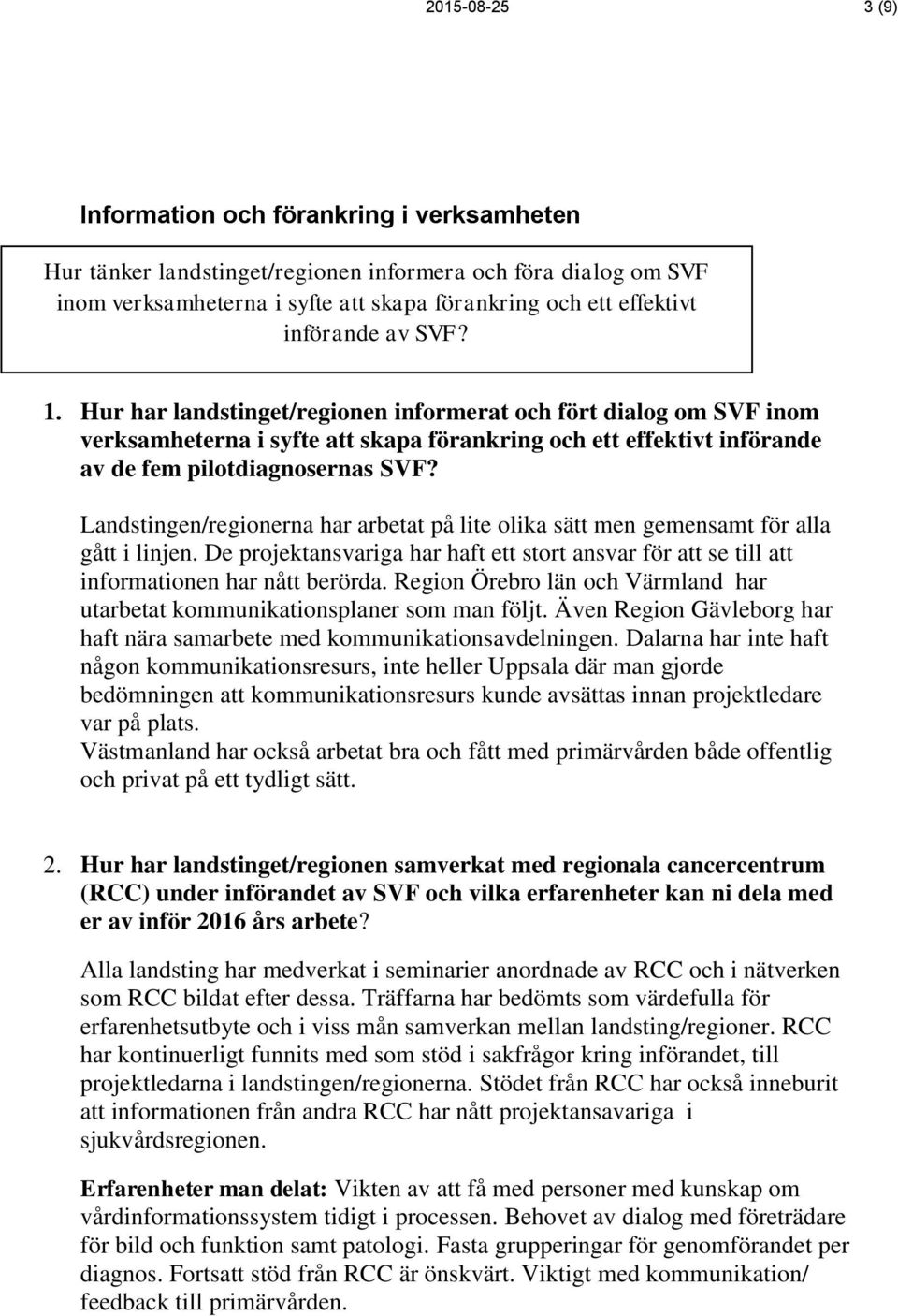 Landstingen/regionerna har arbetat på lite olika sätt men gemensamt för alla gått i linjen. De projektansvariga har haft ett stort ansvar för att se till att informationen har nått berörda.