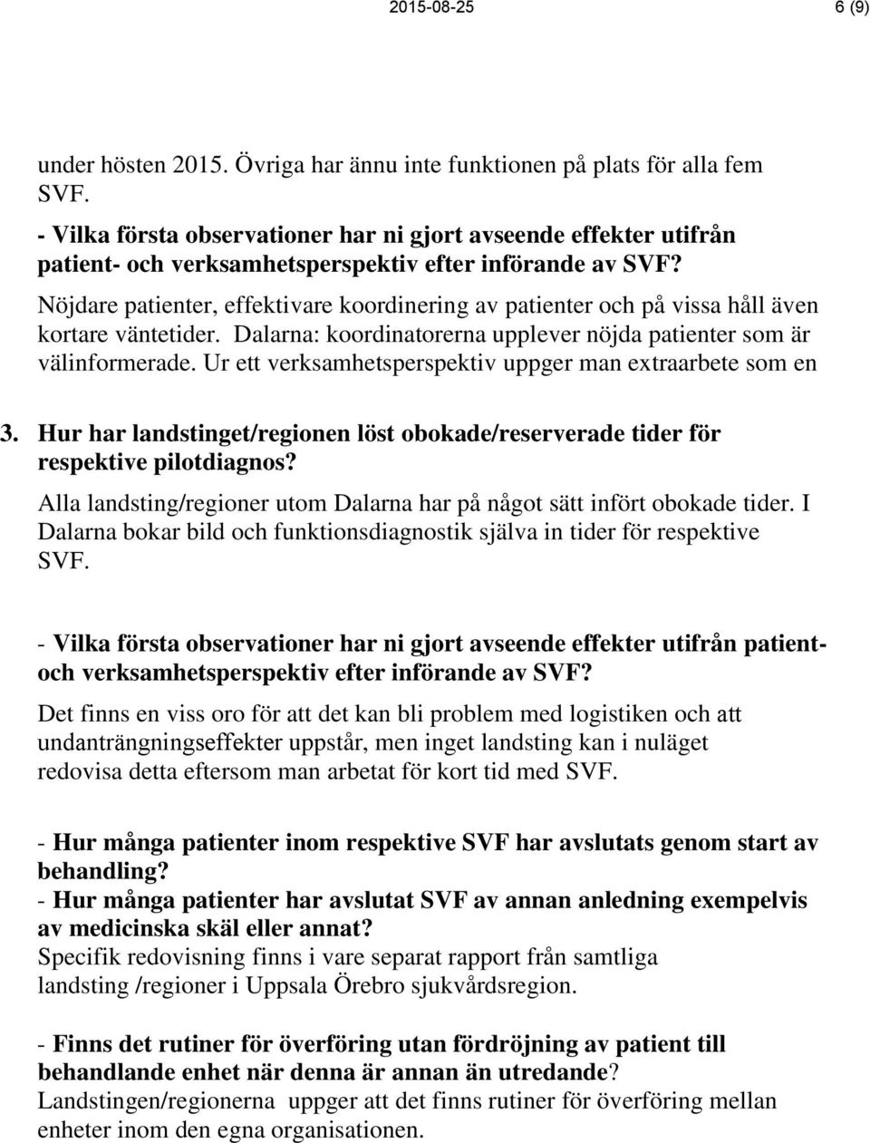 Nöjdare patienter, effektivare koordinering av patienter och på vissa håll även kortare väntetider. Dalarna: koordinatorerna upplever nöjda patienter som är välinformerade.