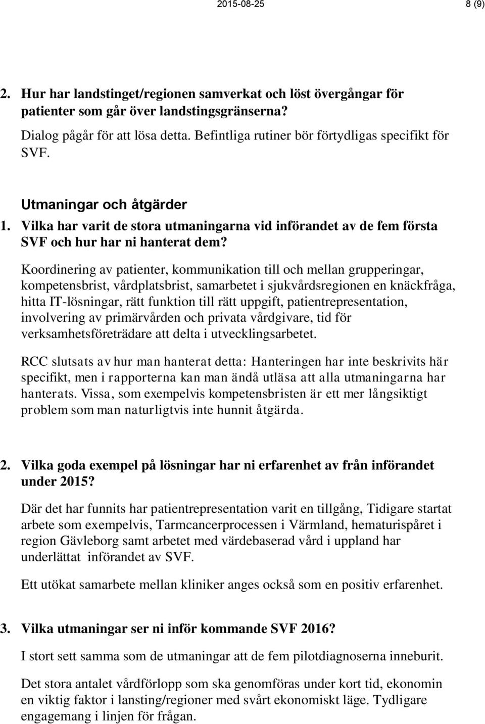 Koordinering av patienter, kommunikation till och mellan grupperingar, kompetensbrist, vårdplatsbrist, samarbetet i sjukvårdsregionen en knäckfråga, hitta IT-lösningar, rätt funktion till rätt