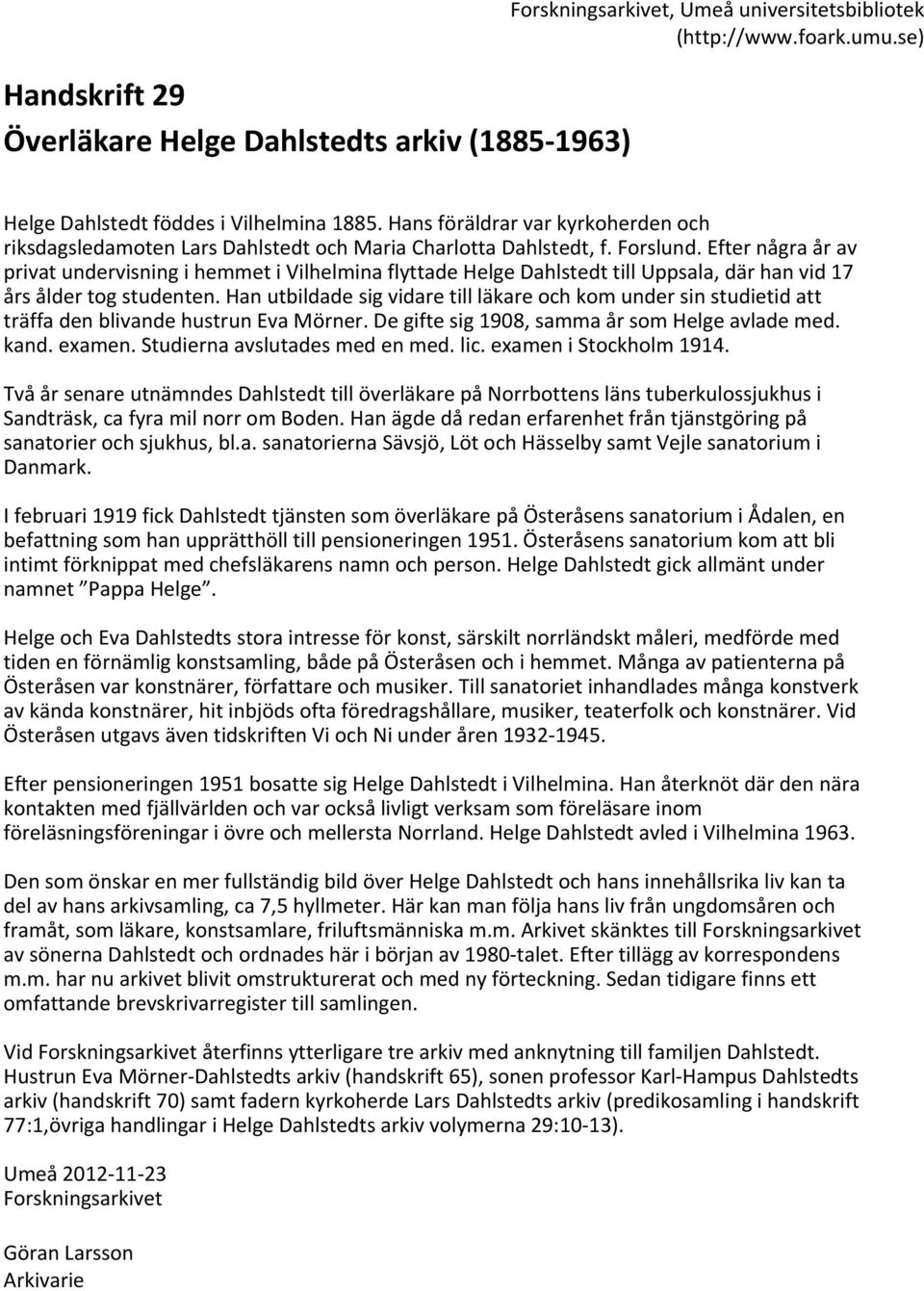 Efter några år av privat undervisning i hemmet i Vilhelmina flyttade Helge Dahlstedt till Uppsala, där han vid 17 års ålder tog studenten.