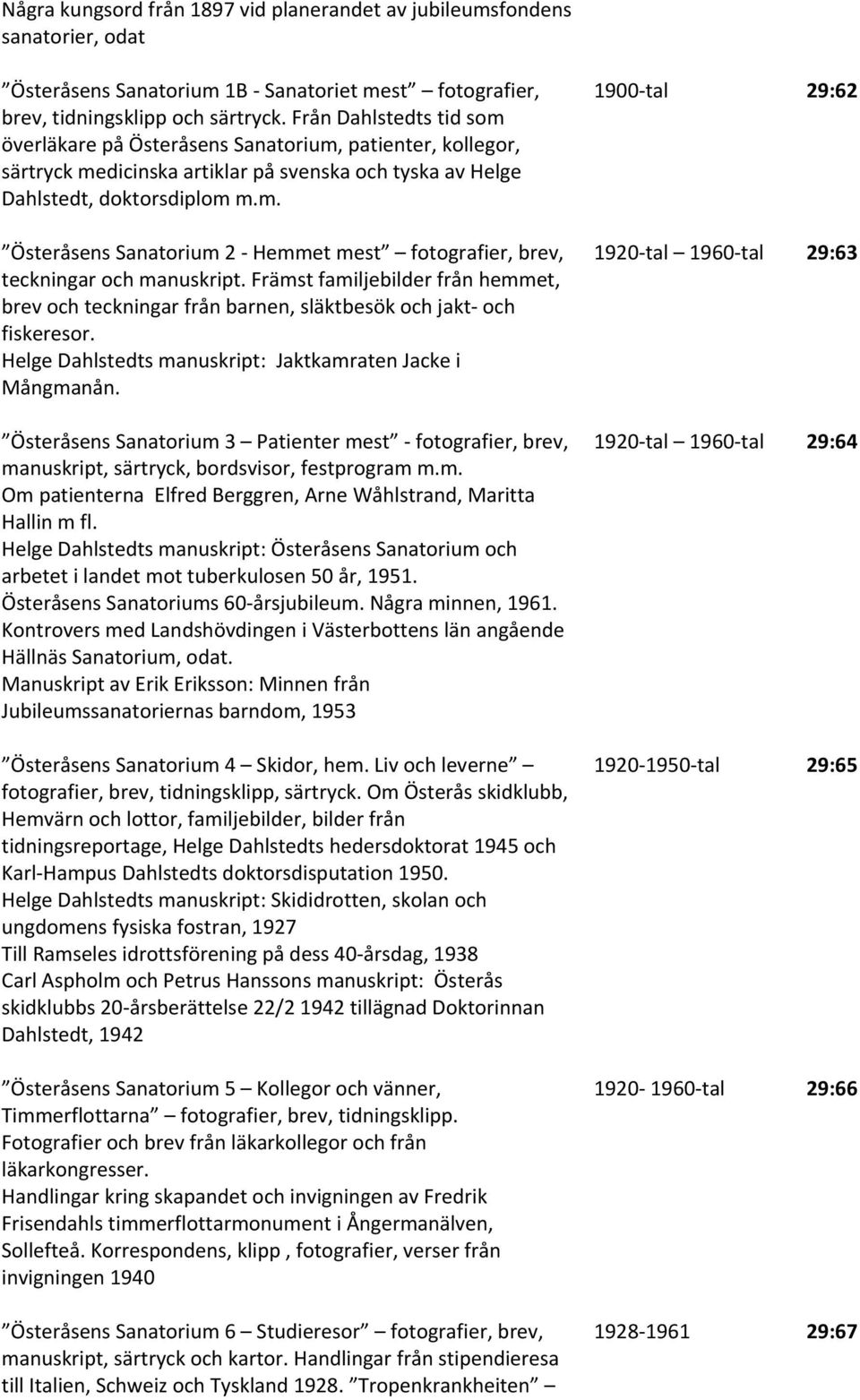 Främst familjebilder från hemmet, brev och teckningar från barnen, släktbesök och jakt och fiskeresor. Helge Dahlstedts manuskript: Jaktkamraten Jacke i Mångmanån.