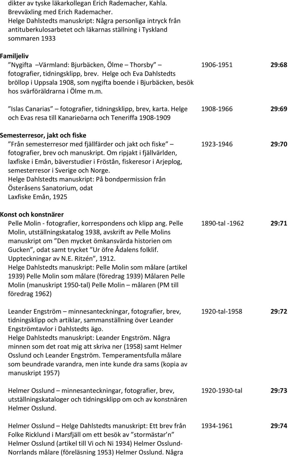 tidningsklipp, brev. Helge och Eva Dahlstedts bröllop i Uppsala 1908, som nygifta boende i Bjurbäcken, besök hos svärföräldrarna i Ölme m.m. Islas Canarias fotografier, tidningsklipp, brev, karta.
