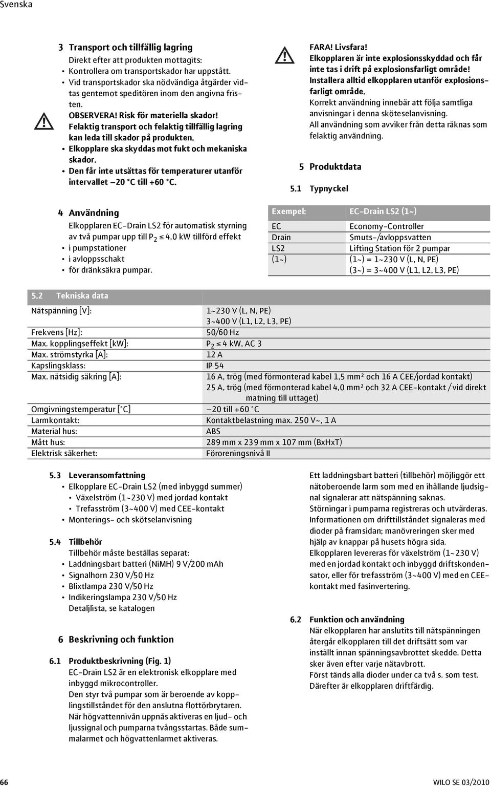 Felaktig transport och felaktig tillfällig lagring kan leda till skador på produkten. Elkopplare ska skyddas mot fukt och mekaniska skador.