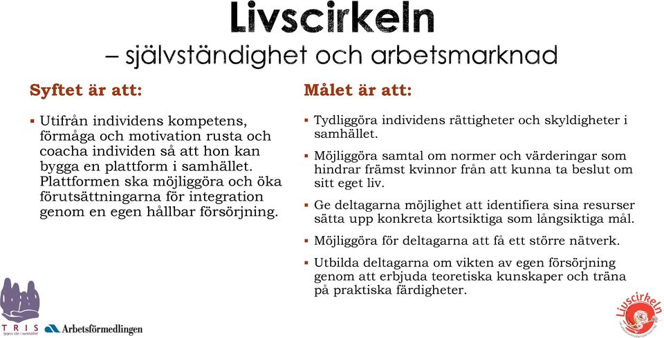 Målet är att: Tydliggöra individens rättigheter och skyldigheter i samhället.
