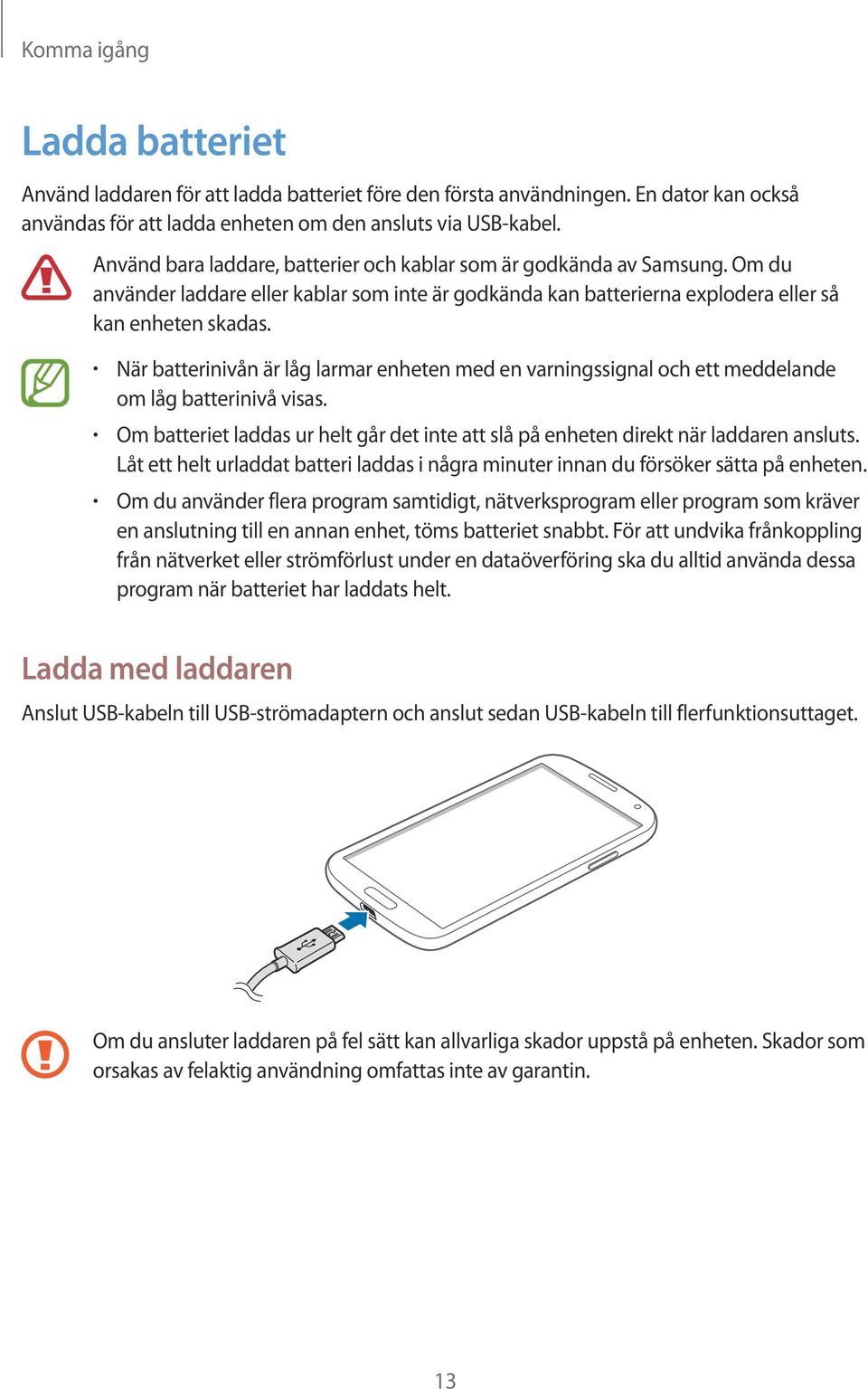 När batterinivån är låg larmar enheten med en varningssignal och ett meddelande om låg batterinivå visas. Om batteriet laddas ur helt går det inte att slå på enheten direkt när laddaren ansluts.