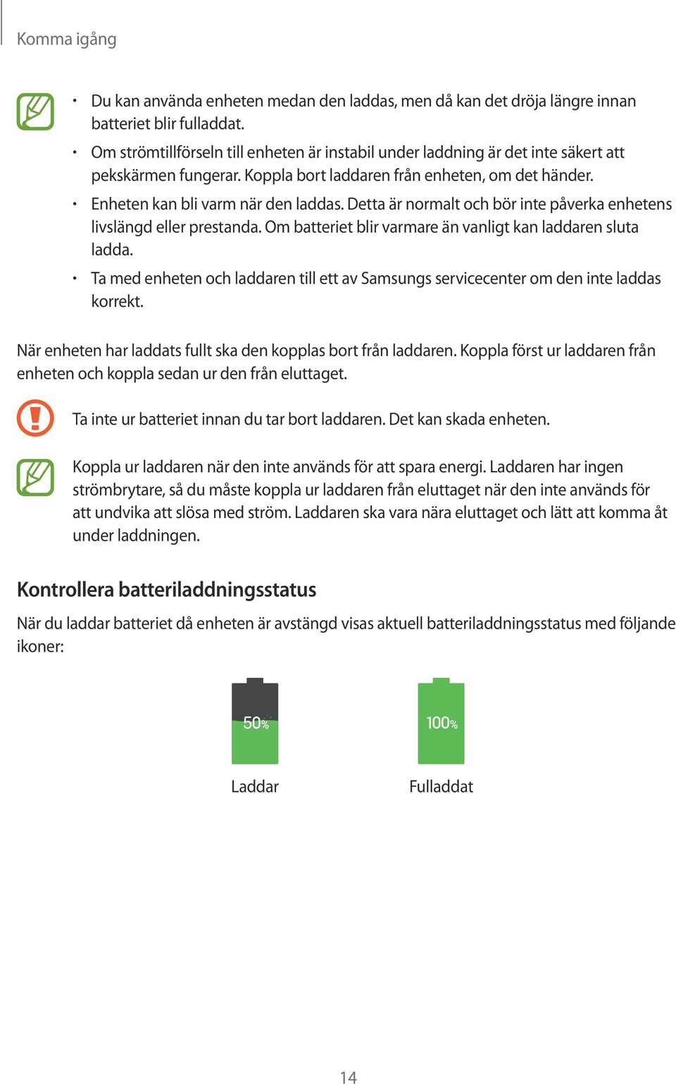 Detta är normalt och bör inte påverka enhetens livslängd eller prestanda. Om batteriet blir varmare än vanligt kan laddaren sluta ladda.