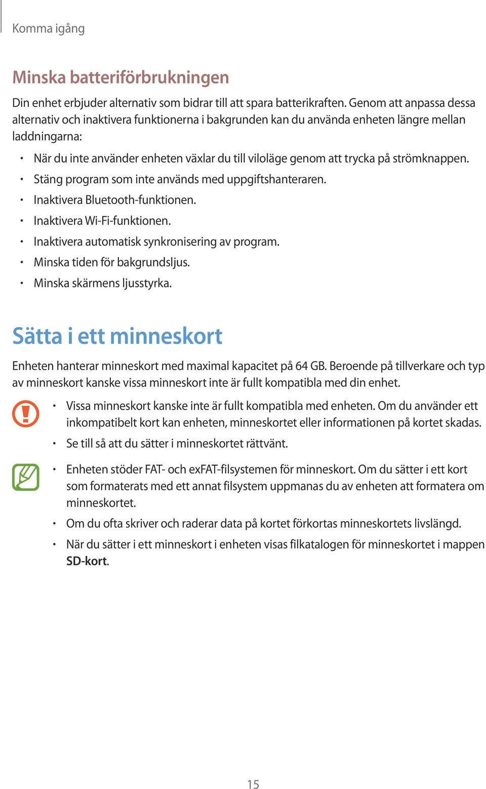 strömknappen. Stäng program som inte används med uppgiftshanteraren. Inaktivera Bluetooth-funktionen. Inaktivera Wi-Fi-funktionen. Inaktivera automatisk synkronisering av program.