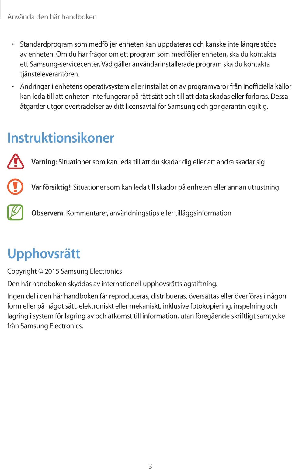 Ändringar i enhetens operativsystem eller installation av programvaror från inofficiella källor kan leda till att enheten inte fungerar på rätt sätt och till att data skadas eller förloras.