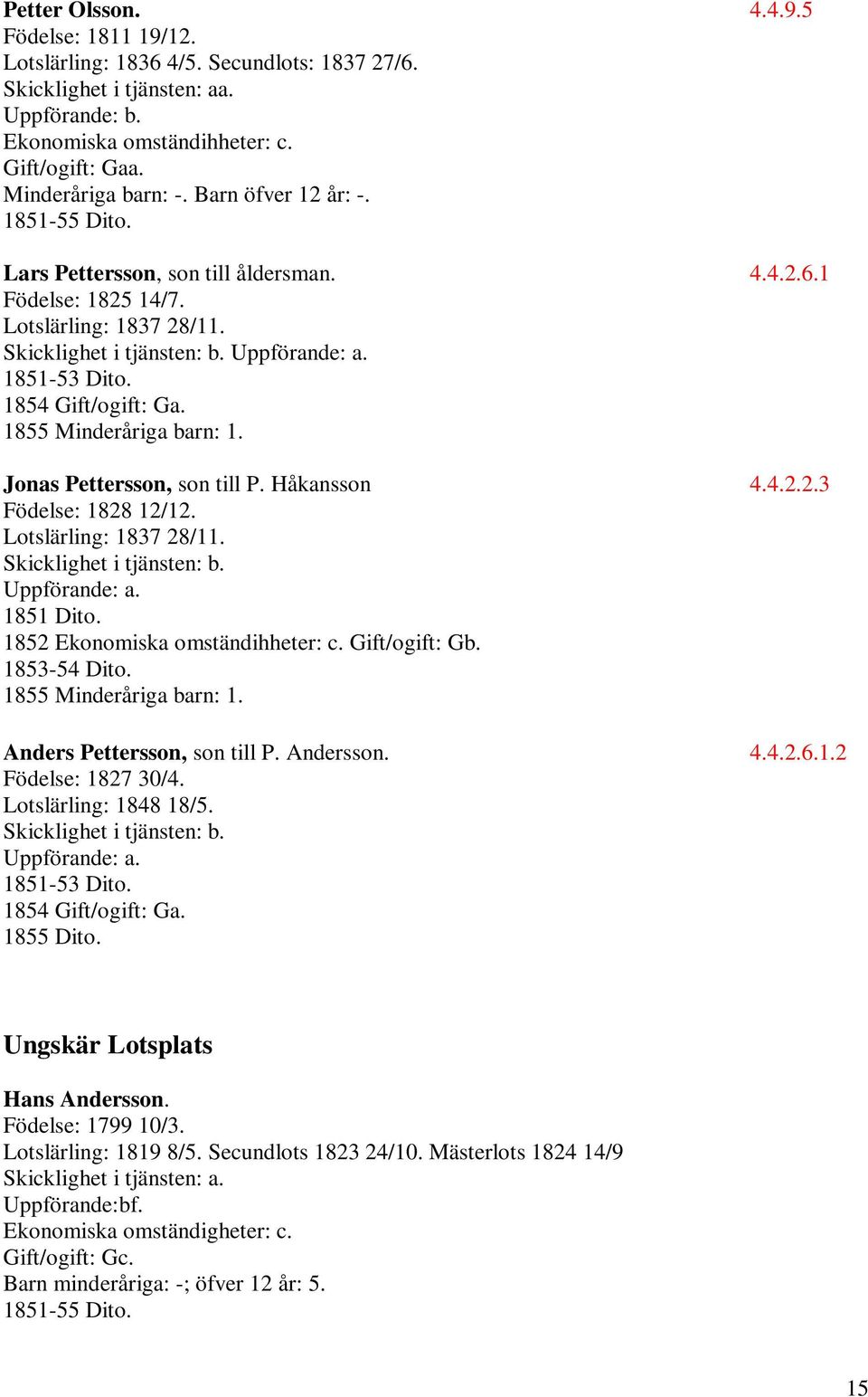 1854 Gift/ogift: Ga. 1855 Minderåriga barn: 1. Jonas Pettersson, son till P. Håkansson 4.4.2.2.3 Födelse: 1828 12/12. Lotslärling: 1837 28/11. Skicklighet i tjänsten: b. Uppförande: a. 1851 Dito.