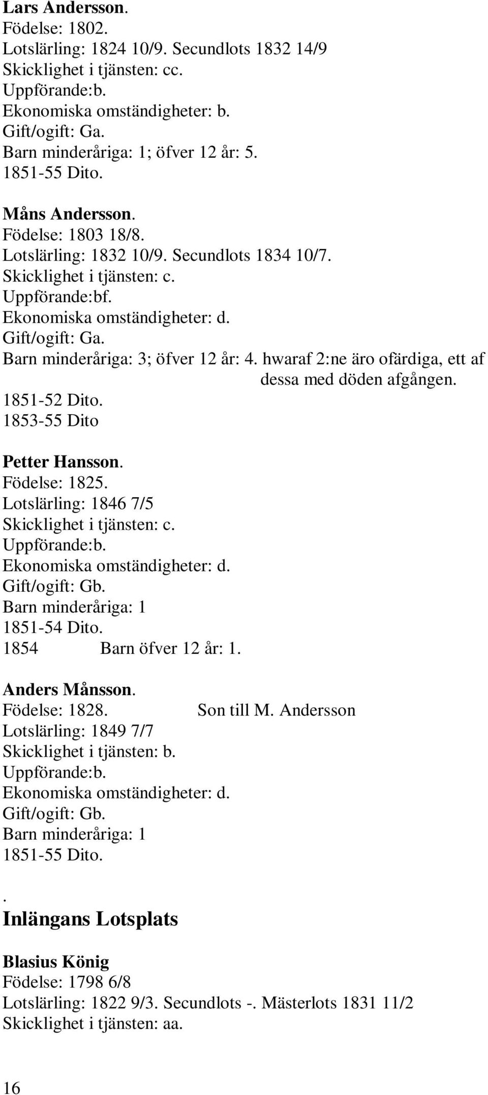 Barn minderåriga: 3; öfver 12 år: 4. hwaraf 2:ne äro ofärdiga, ett af dessa med döden afgången. 1851-52 Dito. 1853-55 Dito Petter Hansson. Födelse: 1825.