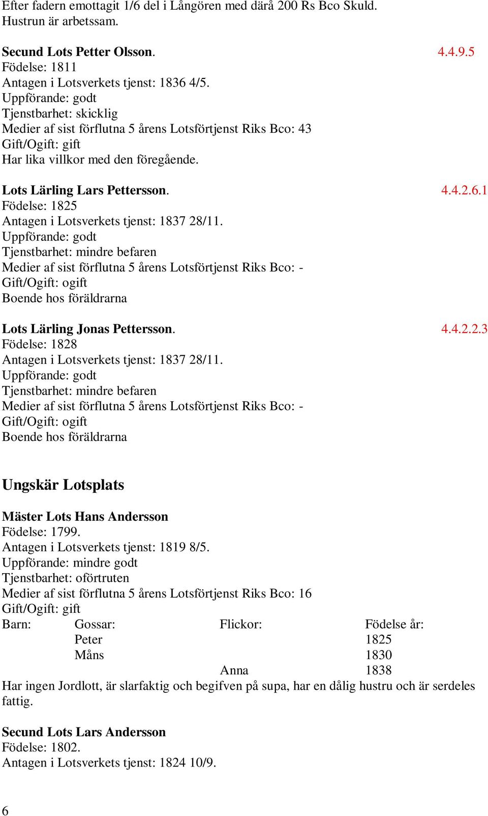 1 Födelse: 1825 Antagen i Lotsverkets tjenst: 1837 28/11.