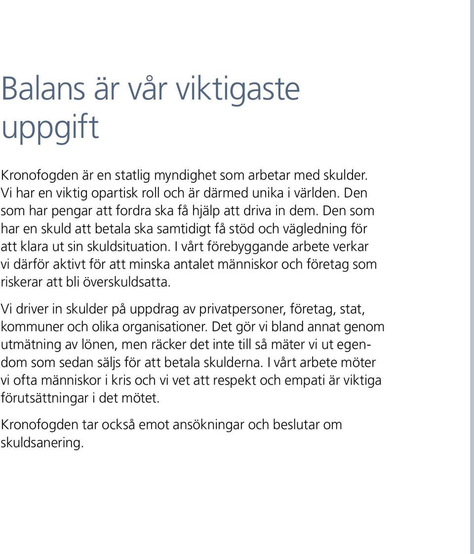 I vårt förebyggande arbete verkar vi därför aktivt för att minska antalet människor och företag som riskerar att bli överskuldsatta.