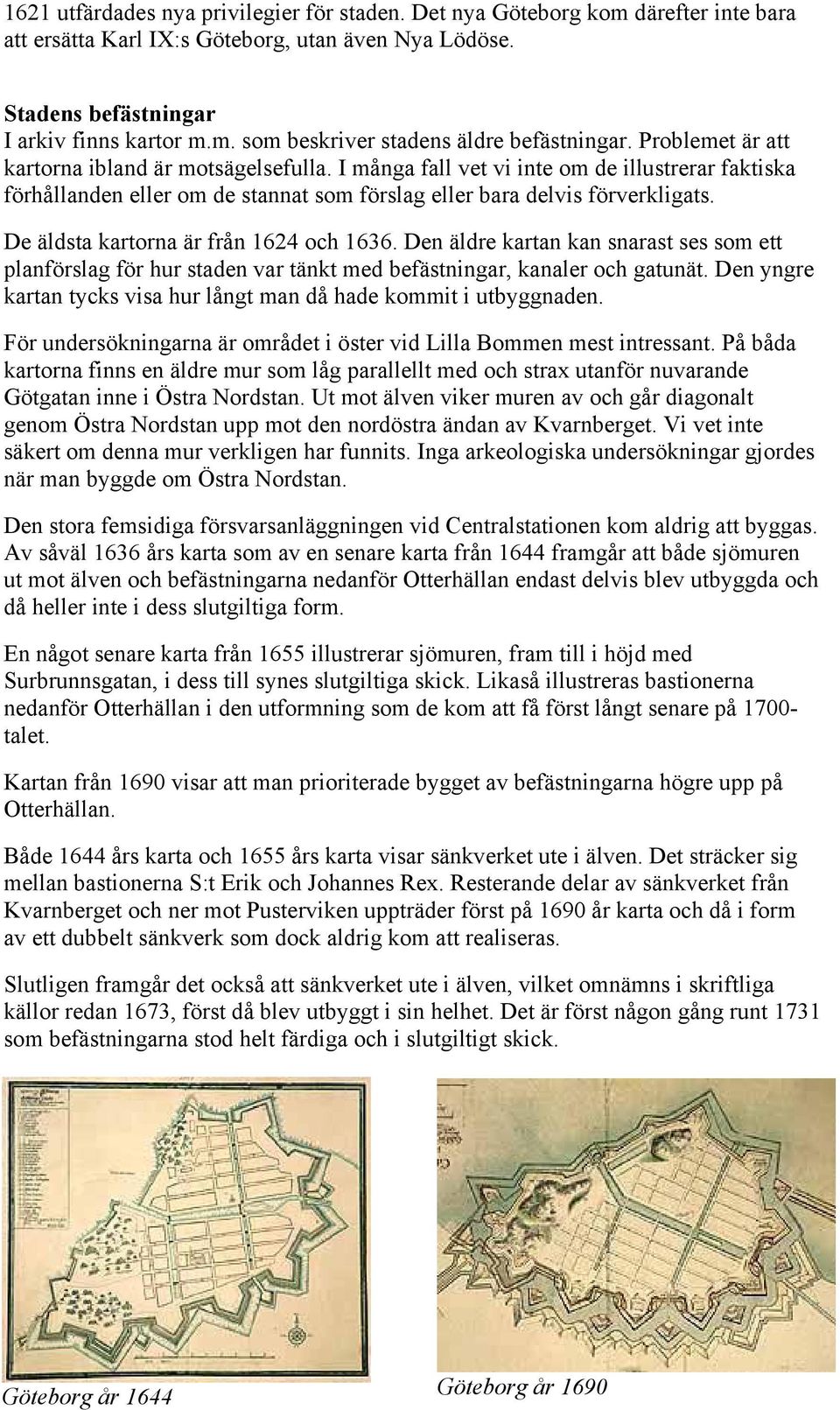 De äldsta kartorna är från 1624 och 1636. Den äldre kartan kan snarast ses som ett planförslag för hur staden var tänkt med befästningar, kanaler och gatunät.