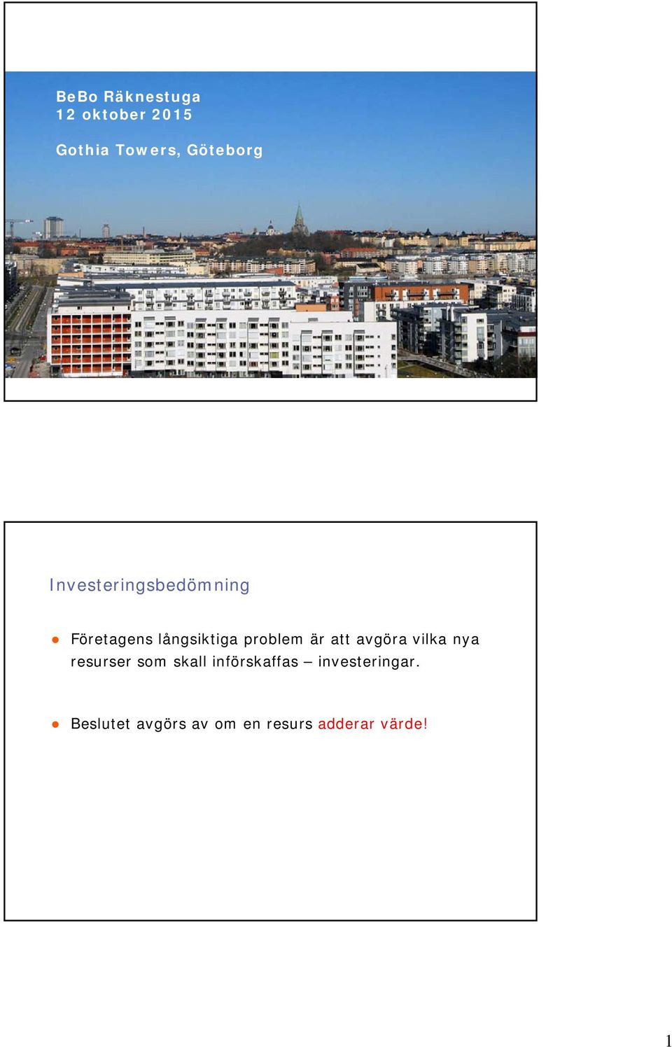 att avgöra vilka nya resurser som skall införskaffas