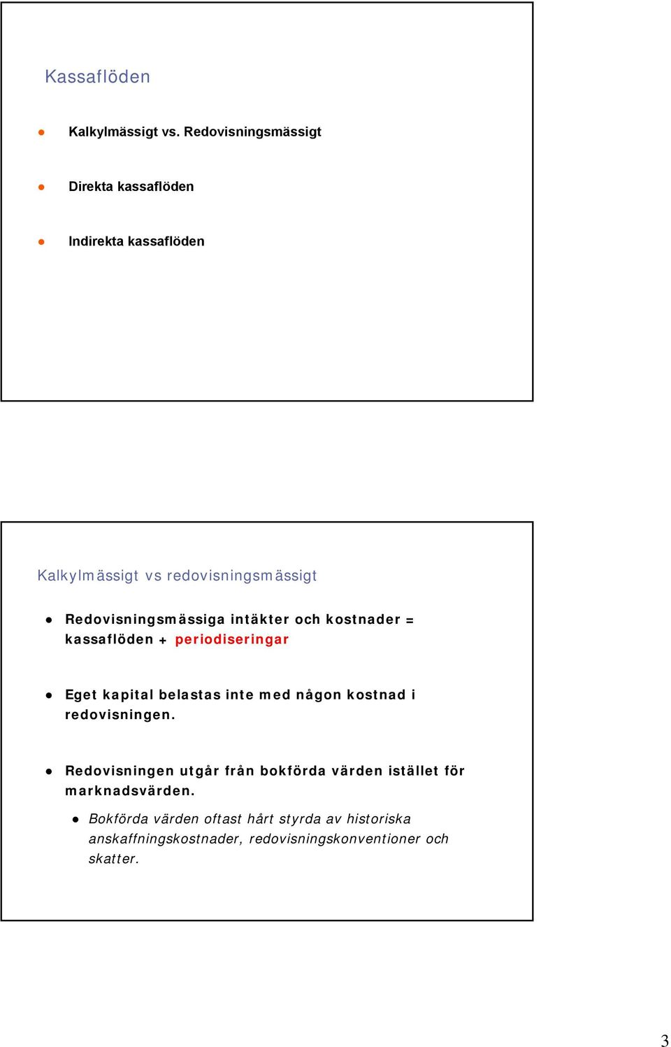 Redovisningsmässiga intäkter och kostnader = kassaflöden + periodiseringar Eget kapital belastas inte med någon