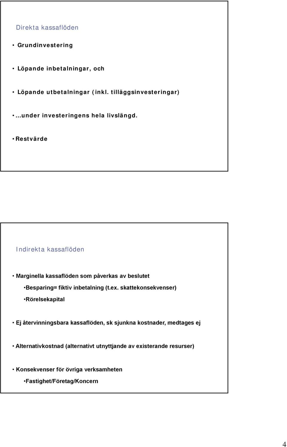 Restvärde Indirekta kassaflöden Marginella kassaflöden som påverkas av beslutet Besparing= fiktiv inbetalning (t.ex.