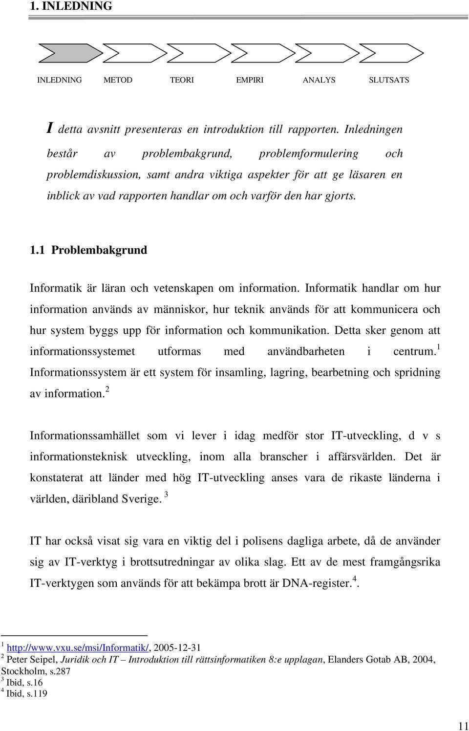 1 Problembakgrund Informatik är läran och vetenskapen om information.