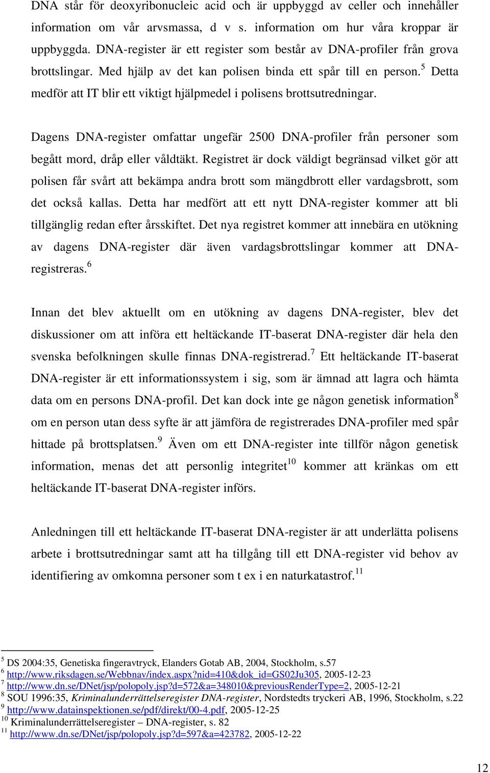5 Detta medför att IT blir ett viktigt hjälpmedel i polisens brottsutredningar. Dagens DNA-register omfattar ungefär 2500 DNA-profiler från personer som begått mord, dråp eller våldtäkt.