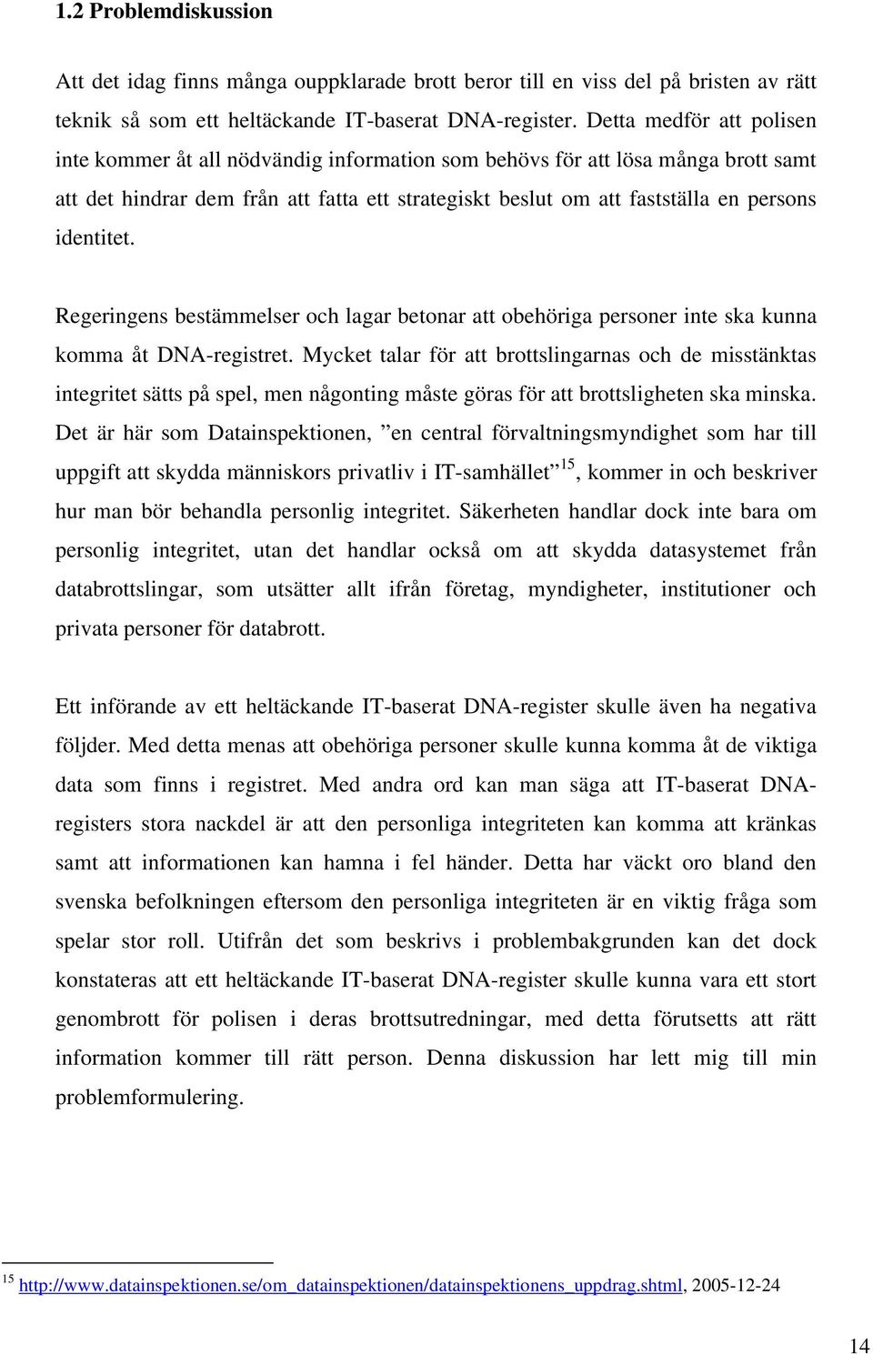 identitet. Regeringens bestämmelser och lagar betonar att obehöriga personer inte ska kunna komma åt DNA-registret.