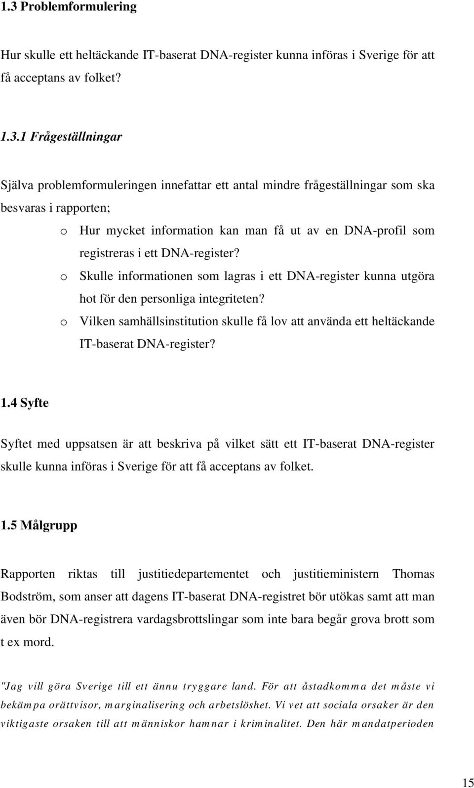 o Skulle informationen som lagras i ett DNA-register kunna utgöra hot för den personliga integriteten? o Vilken samhällsinstitution skulle få lov att använda ett heltäckande IT-baserat DNA-register?