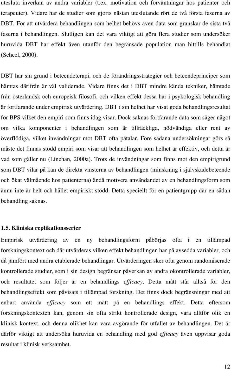 Slutligen kan det vara viktigt att göra flera studier som undersöker huruvida DBT har effekt även utanför den begränsade population man hittills behandlat (Scheel, 2000).