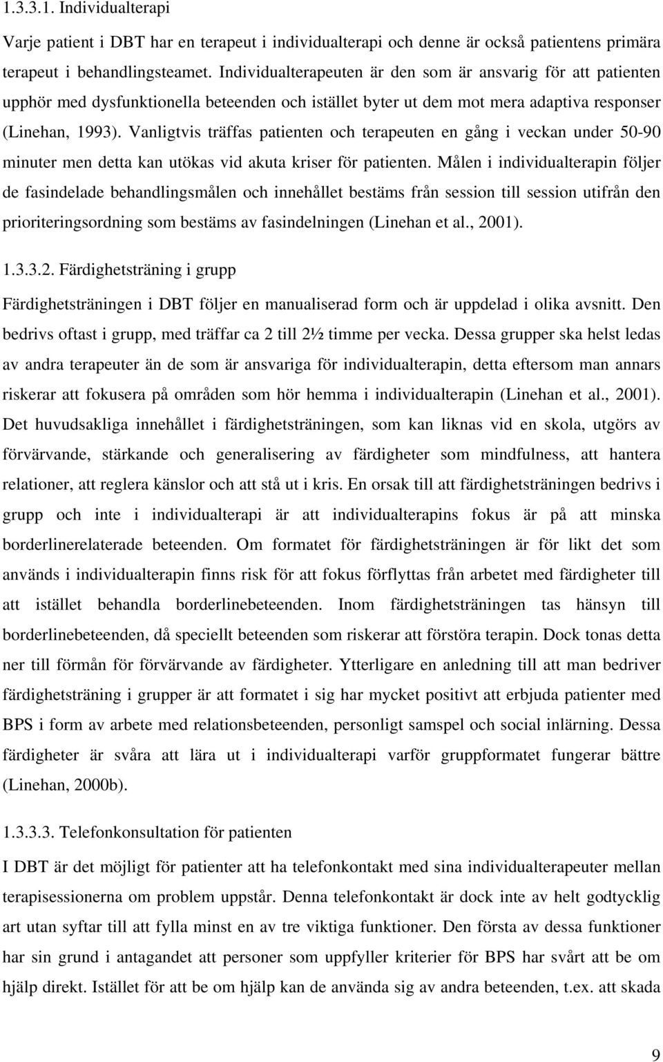 Vanligtvis träffas patienten och terapeuten en gång i veckan under 50-90 minuter men detta kan utökas vid akuta kriser för patienten.