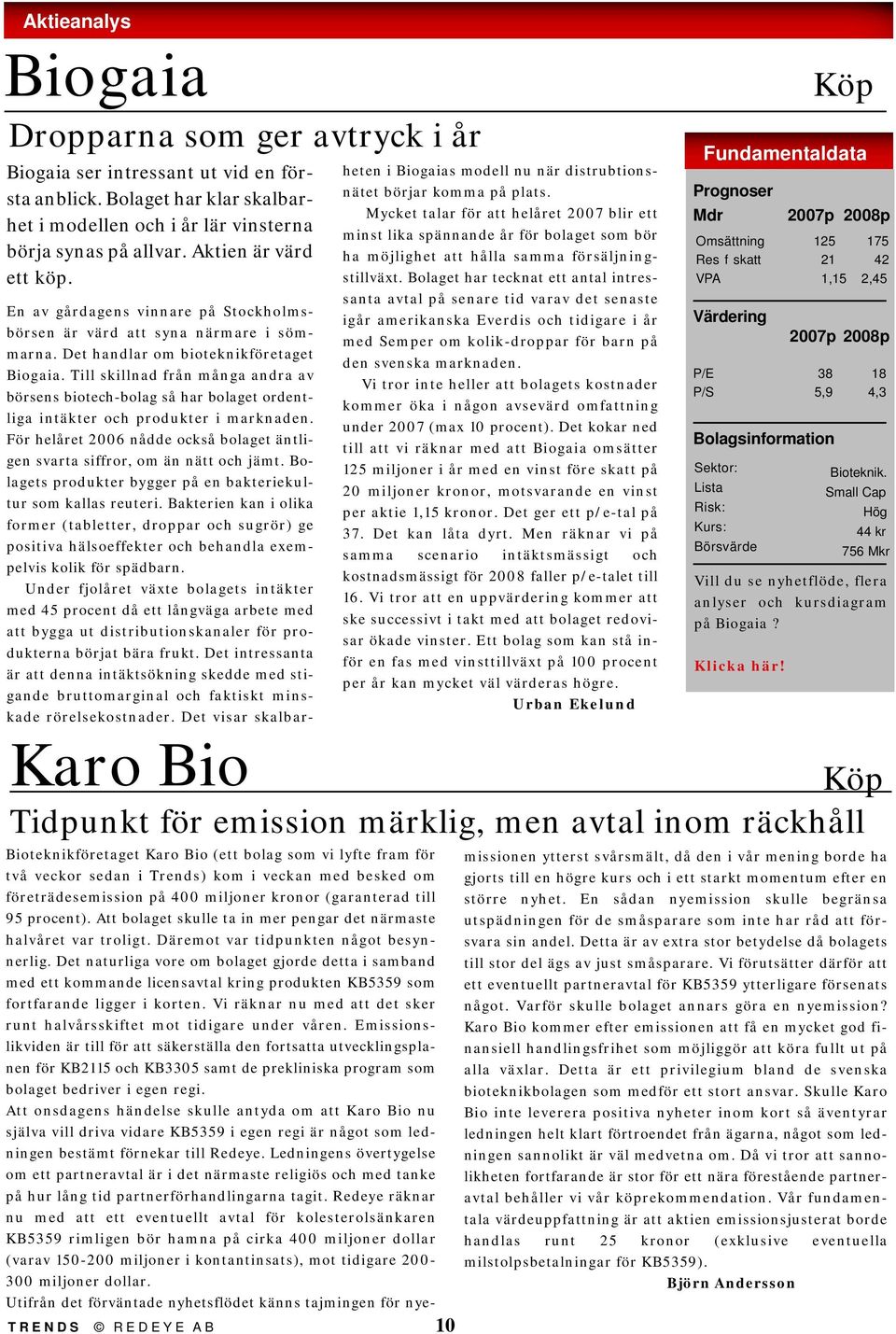 Till skillnad från många andra av börsens biotech-bolag så har bolaget ordentliga intäkter och produkter i knaden. För helåret 20 nådde också bolaget äntligen svarta siffror, om än nätt och jämt.