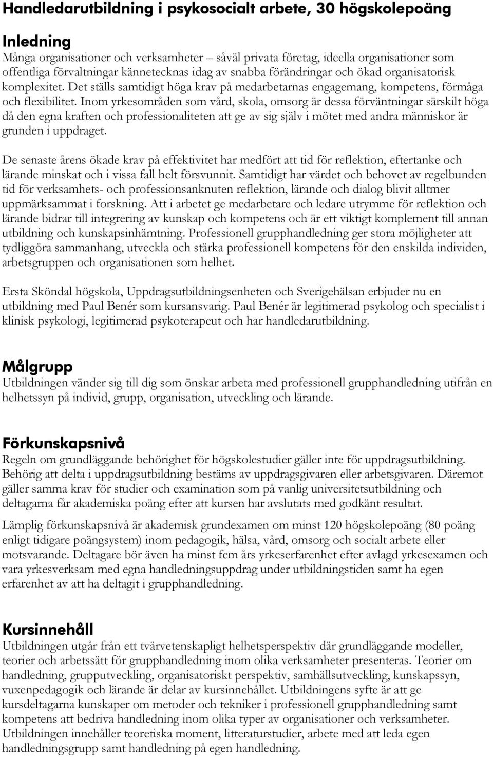 Inom yrkesområden som vård, skola, omsorg är dessa förväntningar särskilt höga då den egna kraften och professionaliteten att ge av sig själv i mötet med andra människor är grunden i uppdraget.