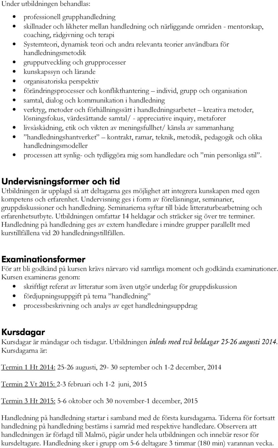 individ, grupp och organisation samtal, dialog och kommunikation i handledning verktyg, metoder och förhållningssätt i handledningsarbetet kreativa metoder, lösningsfokus, värdesättande samtal/ -