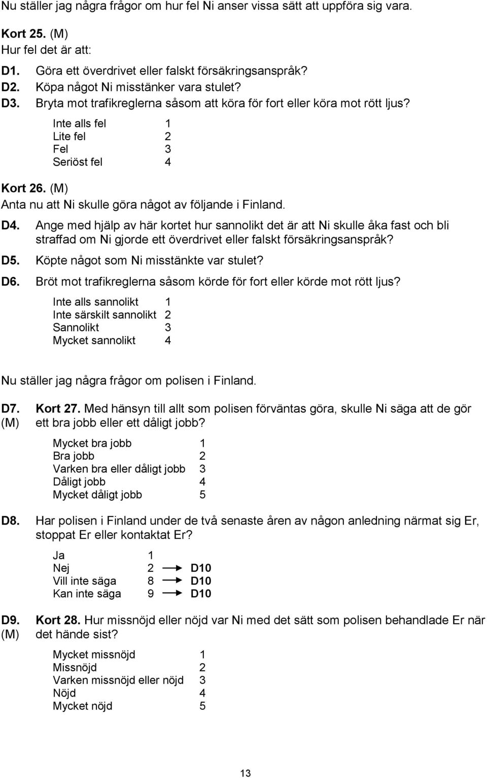 (M) Anta nu att Ni skulle göra något av följande i Finland. D4.