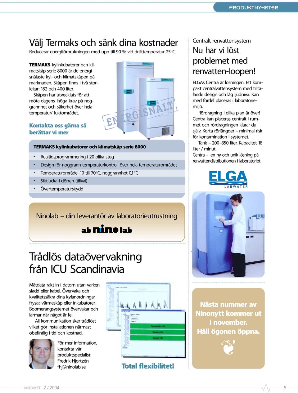 Kontakta oss gärna så berättar vi mer TERMAKS kylinkubatorer och klimatskåp serie 8000 Realtidsprogrammering i 20 olika steg Design för noggrann temperaturkontroll över hela temperaturområdet