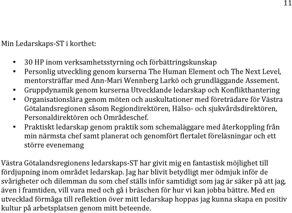 Gruppdynamik genom kurserna Utvecklande ledarskap och Konflikthantering Organisationslära genom möten och auskultationer med företrädare för Västra Götalandsregionen såsom Regiondirektören, Hälso-