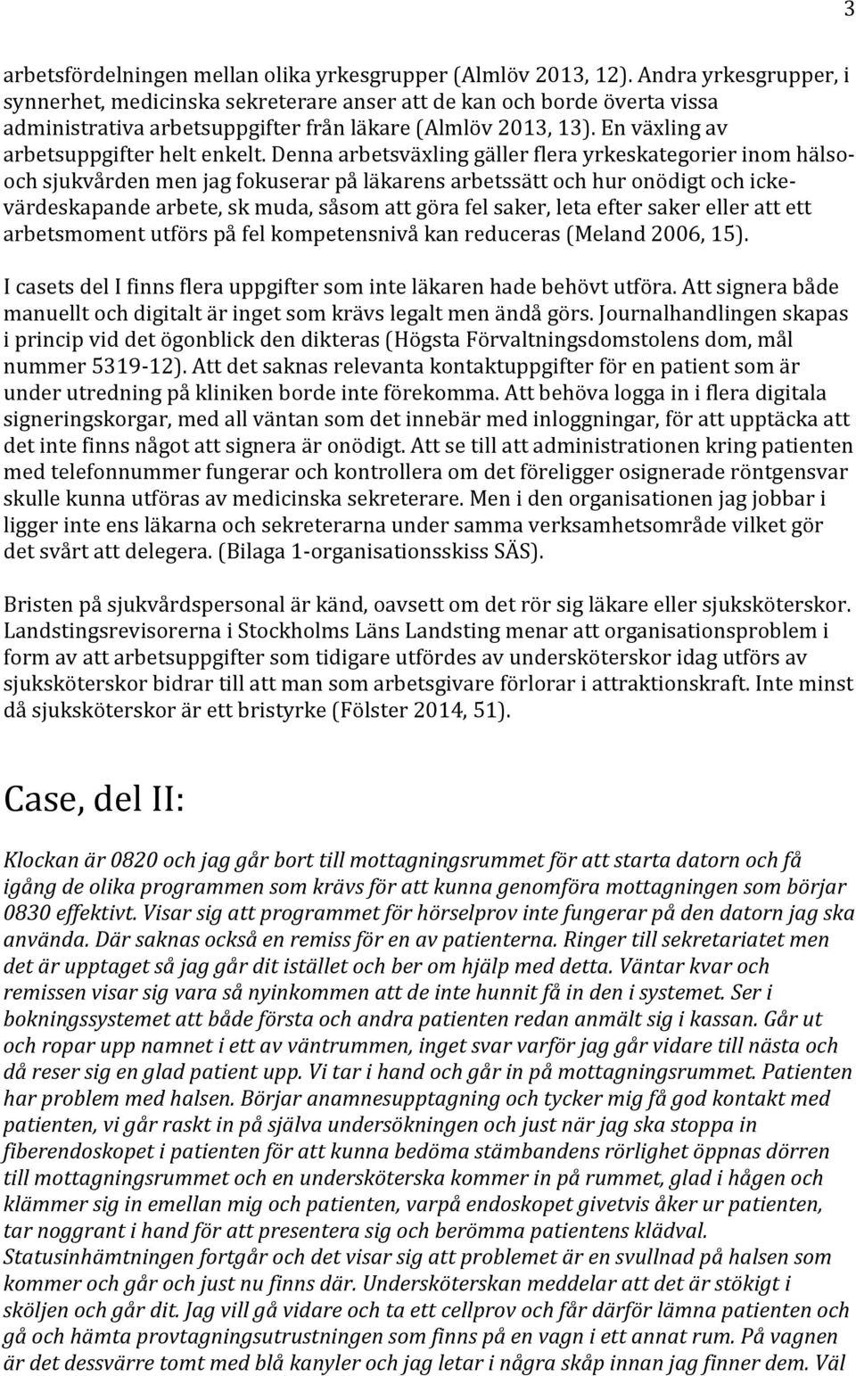 Denna arbetsväxling gäller flera yrkeskategorier inom hälso- och sjukvården men jag fokuserar på läkarens arbetssätt och hur onödigt och icke- värdeskapande arbete, sk muda, såsom att göra fel saker,
