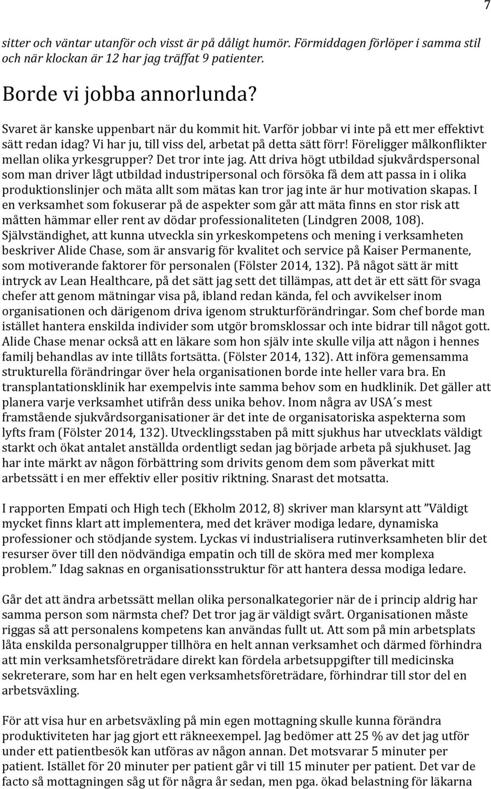 Föreligger målkonflikter mellan olika yrkesgrupper? Det tror inte jag.