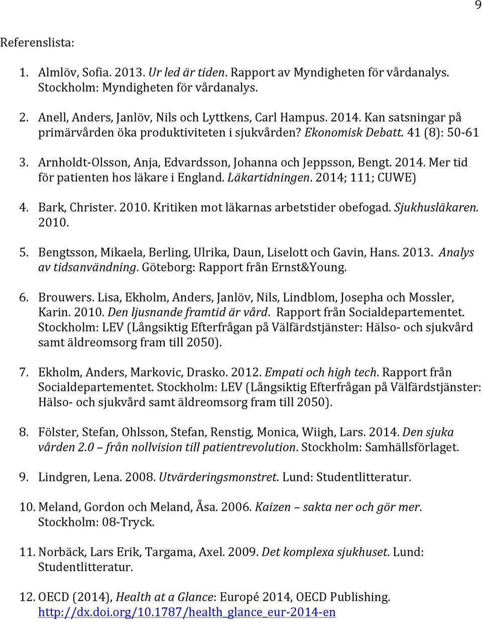 Mer tid för patienten hos läkare i England. Läkartidningen. 2014; 111; CUWE) 4. Bark, Christer. 2010. Kritiken mot läkarnas arbetstider obefogad. Sjukhusläkaren. 2010. 5.
