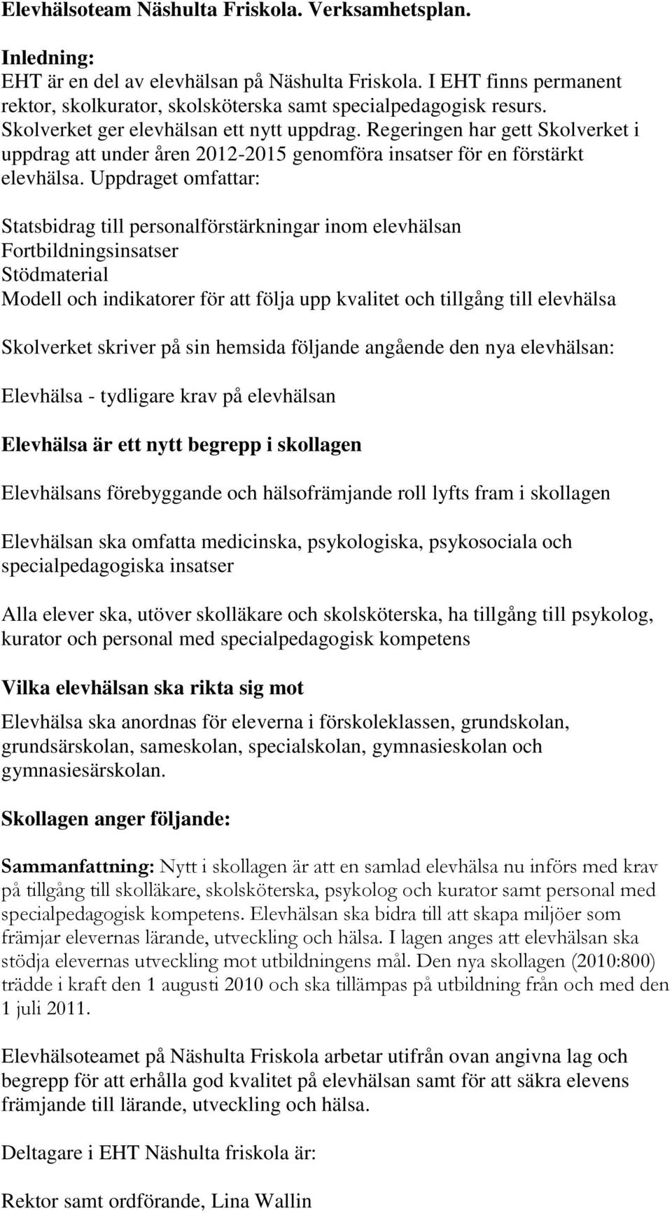 Uppdraget omfattar: Statsbidrag till personalförstärkningar inom elevhälsan Fortbildningsinsatser Stödmaterial Modell och indikatorer för att följa upp kvalitet och tillgång till elevhälsa Skolverket