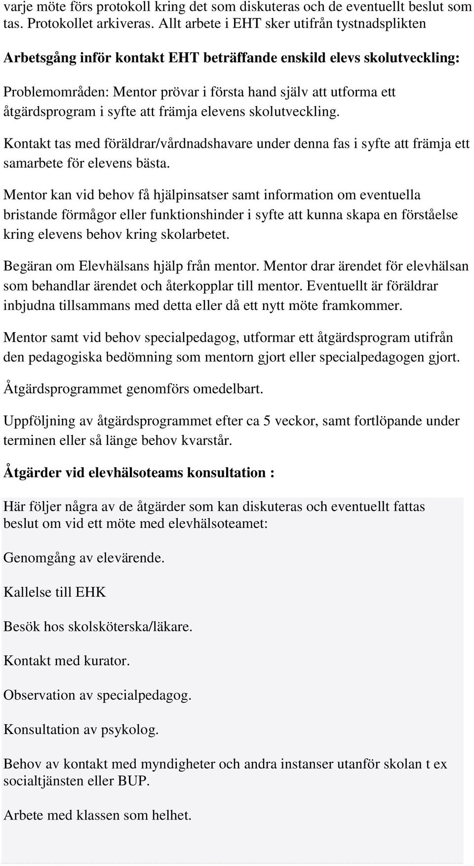 i syfte att främja elevens skolutveckling. Kontakt tas med föräldrar/vårdnadshavare under denna fas i syfte att främja ett samarbete för elevens bästa.