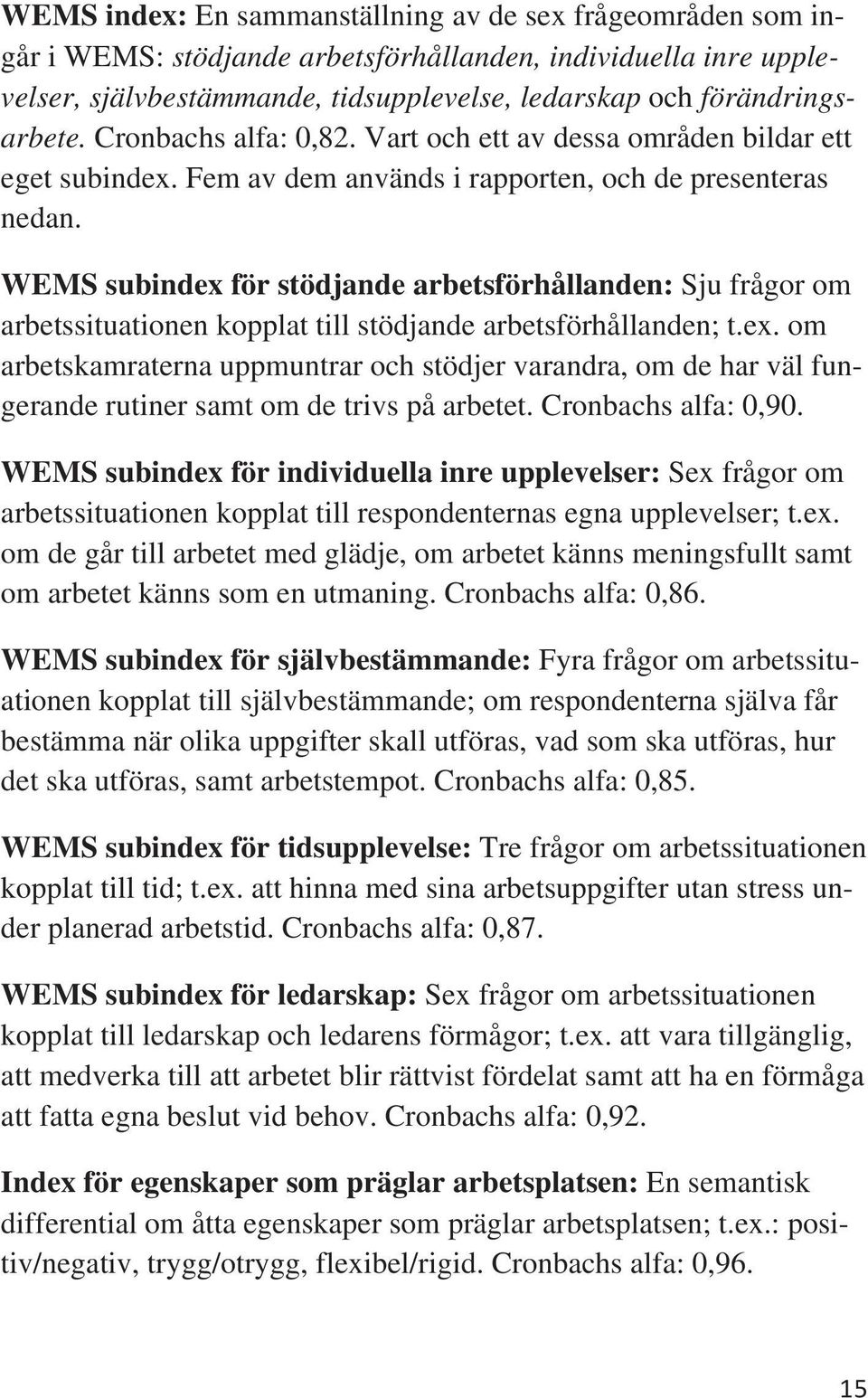 WEMS subidex för stödjade arbetsförhållade: Sju frågor om arbetssituatioe kopplat till stödjade arbetsförhållade; t.ex. om arbetskamratera uppmutrar och stödjer varadra, om de har väl fugerade rutier samt om de trivs på arbetet.