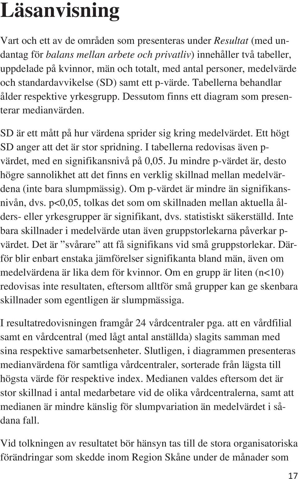 SD är ett mått på hur värdea sprider sig krig medelvärdet. Ett högt SD ager att det är stor spridig. I tabellera redovisas äve p- värdet, med e sigifikasivå på 0,05.
