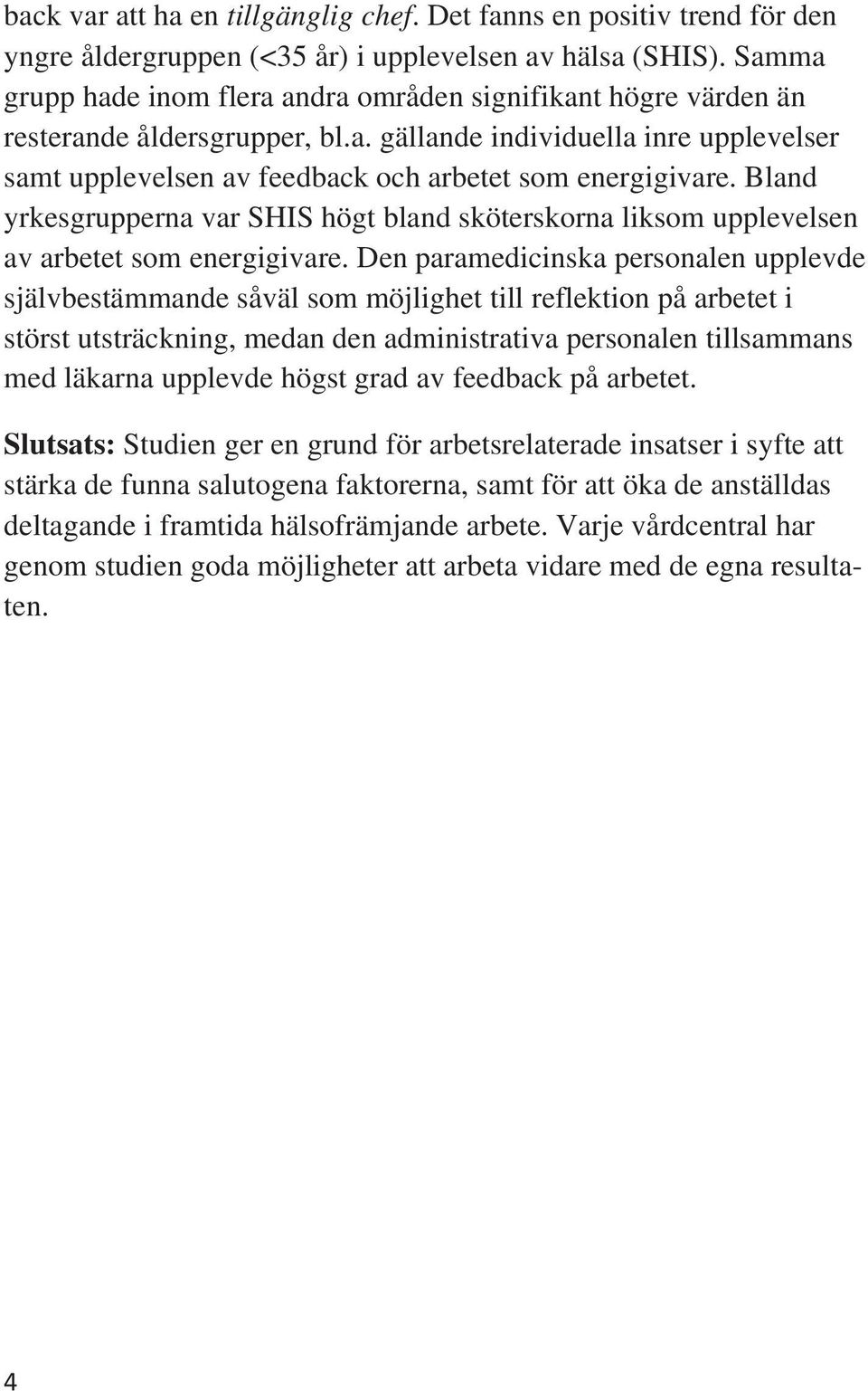 Blad yrkesgruppera var SHIS högt blad sköterskora liksom upplevelse av arbetet som eergigivare.