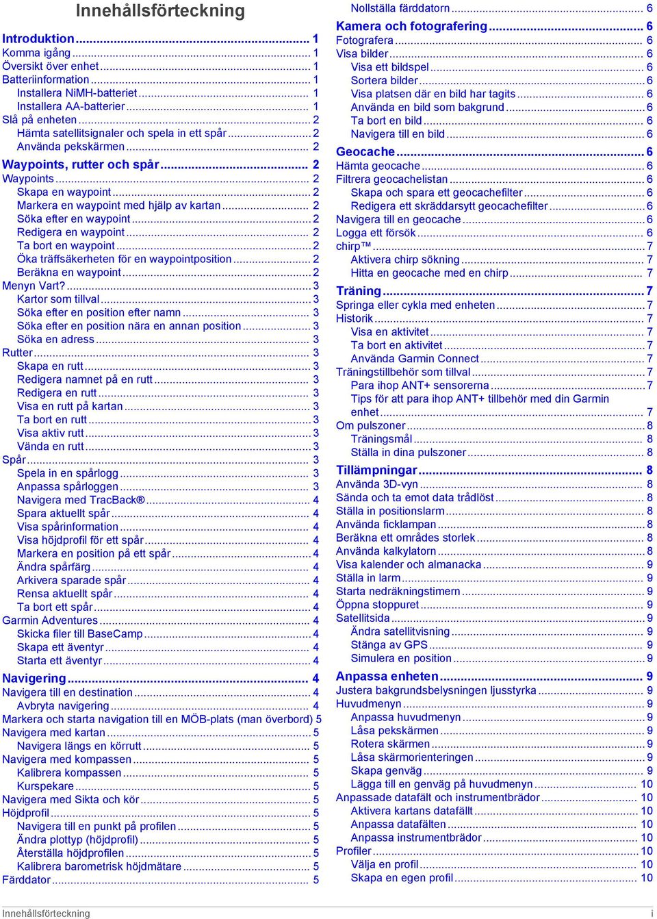 .. 2 Söka efter en waypoint... 2 Redigera en waypoint... 2 Ta bort en waypoint... 2 Öka träffsäkerheten för en waypointposition... 2 Beräkna en waypoint... 2 Menyn Vart?... 3 Kartor som tillval.