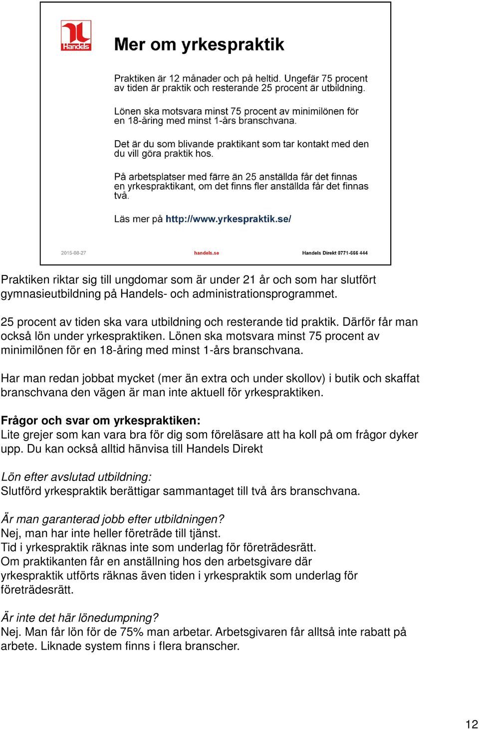 Lönen ska motsvara minst 75 procent av minimilönen för en 18-åring med minst 1-års branschvana.
